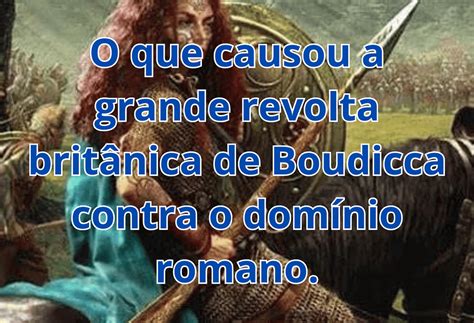 A Revolta de Boudicca: Guerrilha Céltica Contra o Império Romano